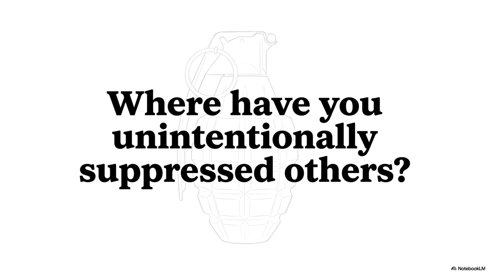 Where have you unintentionally suppressed others?