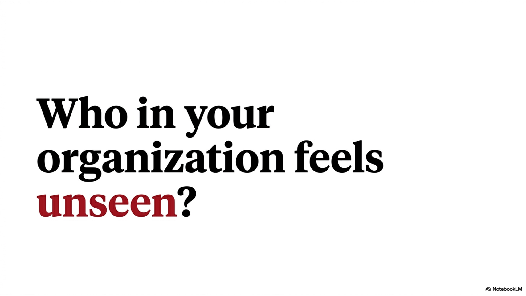 Who in your organization feels unseen?